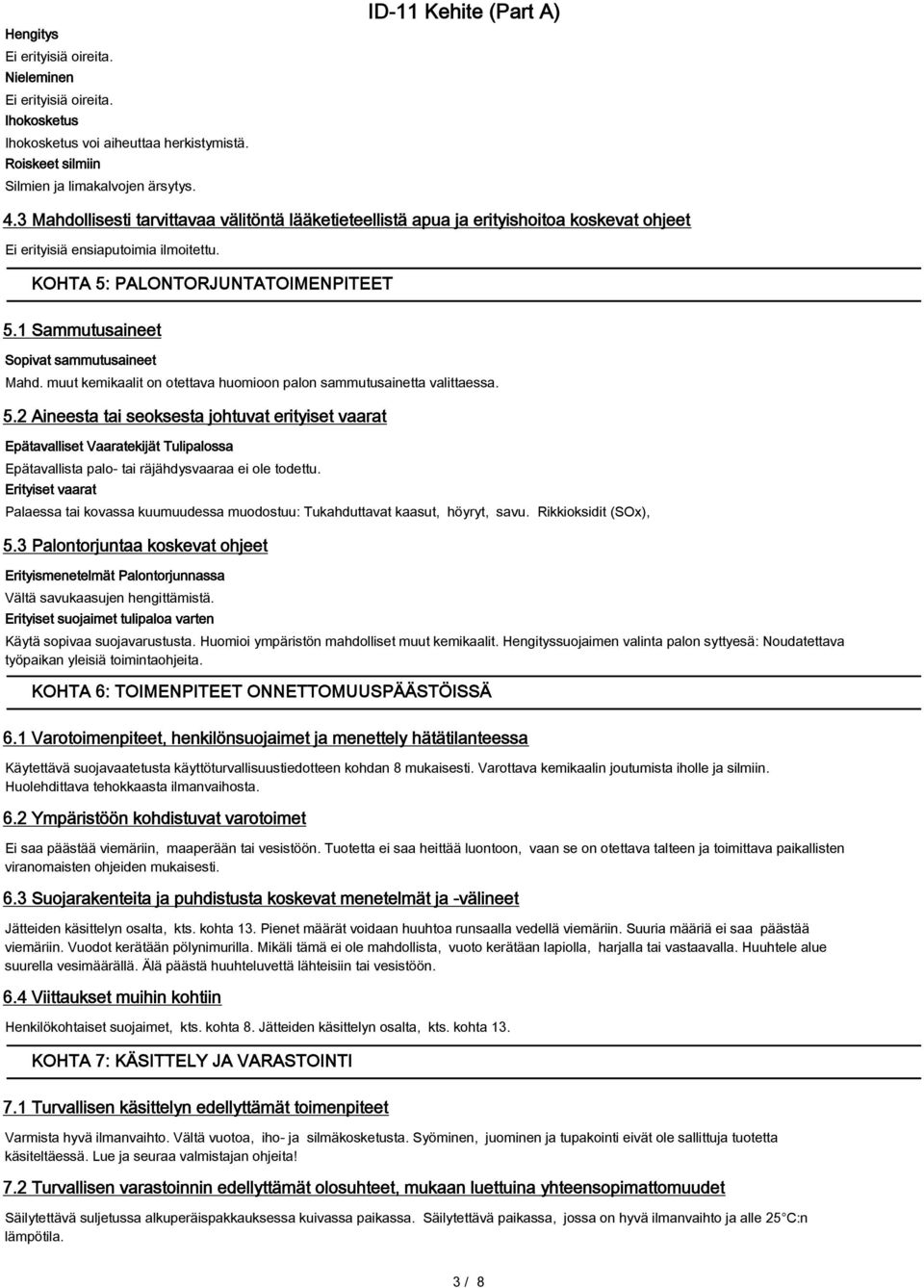 1 Sammutusaineet Sopivat sammutusaineet Mahd. muut kemikaalit on otettava huomioon palon sammutusainetta valittaessa. 5.