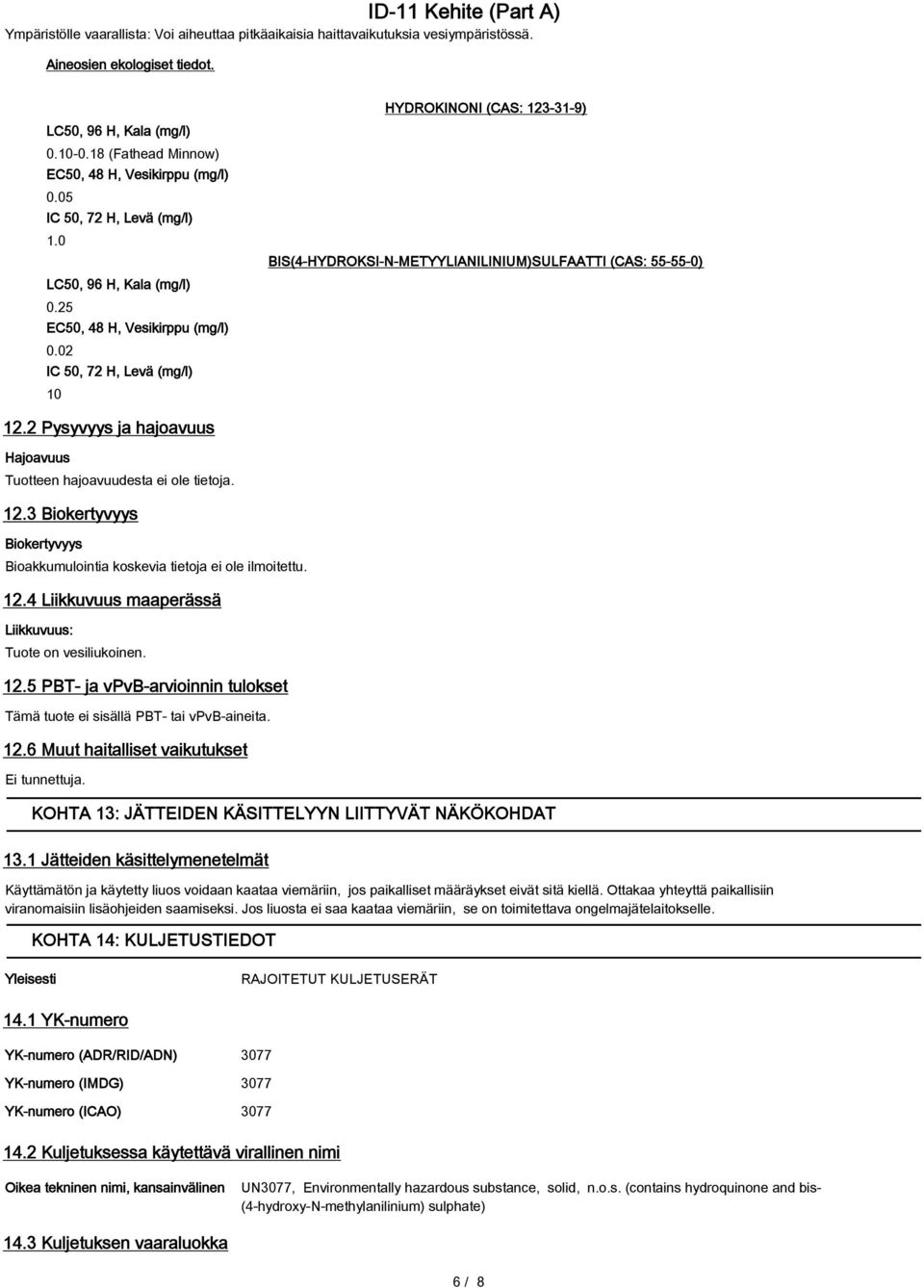 02 IC 50, 72 H, Levä (mg/l) 10 HYDROKINONI (CAS: 123-31-9) BIS(4-HYDROKSI-N-METYYLIANILINIUM)SULFAATTI (CAS: 55-55-0) 12.2 Pysyvyys ja hajoavuus Hajoavuus Tuotteen hajoavuudesta ei ole tietoja. 12.3 Biokertyvyys Biokertyvyys Bioakkumulointia koskevia tietoja ei ole ilmoitettu.