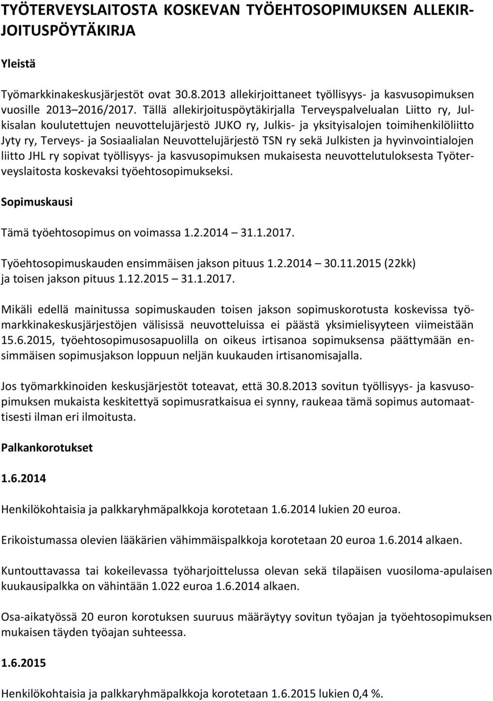 Neuvottelujärjestö TSN ry sekä Julkisten ja hyvinvointialojen liitto JHL ry sopivat työllisyys- ja kasvusopimuksen mukaisesta neuvottelutuloksesta Työterveyslaitosta koskevaksi työehtosopimukseksi.