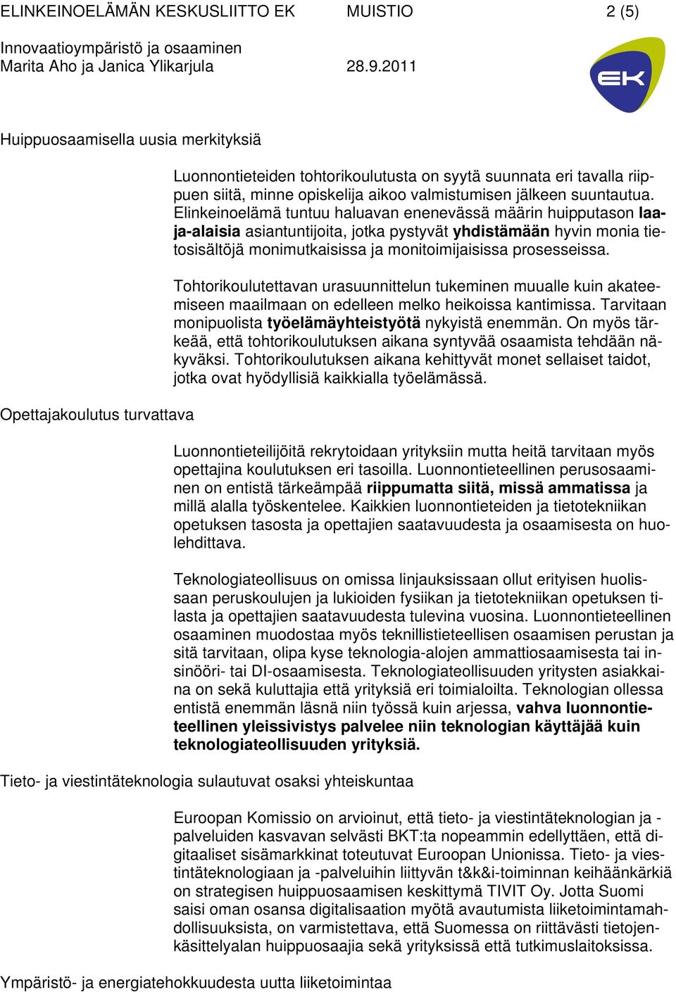 Elinkeinoelämä tuntuu haluavan enenevässä määrin huipputason laaja-alaisia asiantuntijoita, jotka pystyvät yhdistämään hyvin monia tietosisältöjä monimutkaisissa ja monitoimijaisissa prosesseissa.