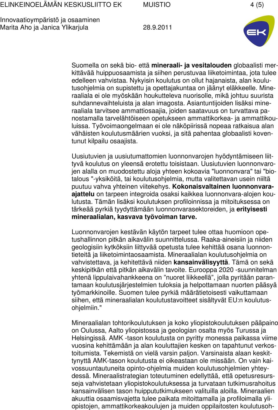 Mineraaliala ei ole myöskään houkutteleva nuorisolle, mikä johtuu suurista suhdannevaihteluista ja alan imagosta.