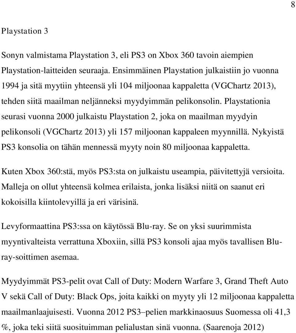 Playstationia seurasi vuonna 2000 julkaistu Playstation 2, joka on maailman myydyin pelikonsoli (VGChartz 2013) yli 157 miljoonan kappaleen myynnillä.