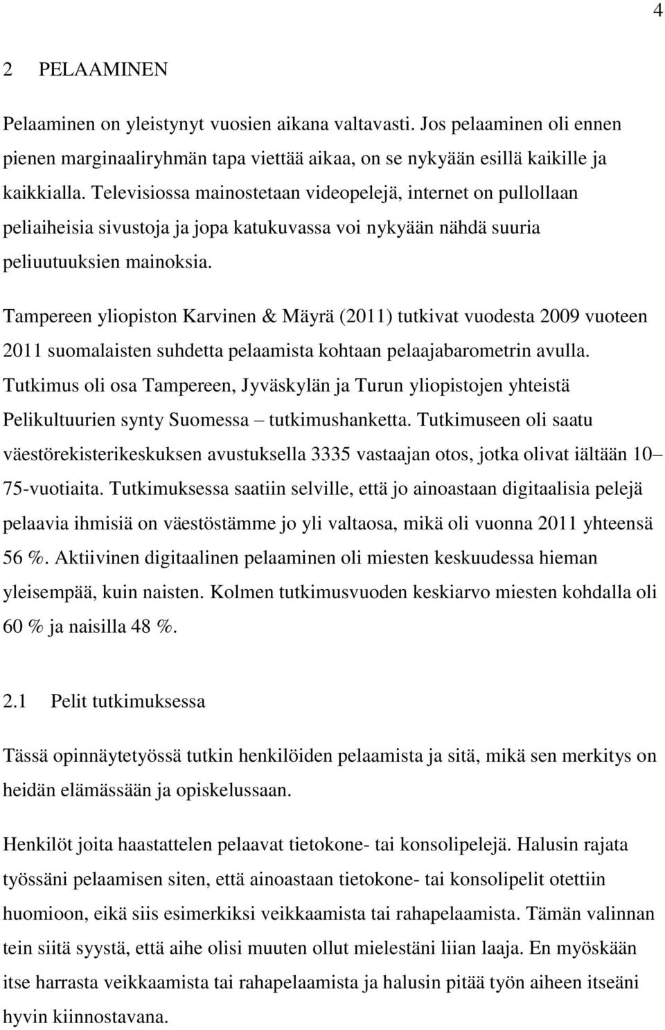 Tampereen yliopiston Karvinen & Mäyrä (2011) tutkivat vuodesta 2009 vuoteen 2011 suomalaisten suhdetta pelaamista kohtaan pelaajabarometrin avulla.