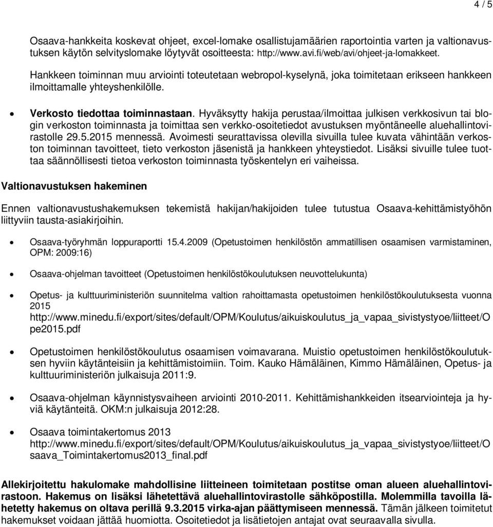 Hyväksytty hakija perustaa/ilmoittaa julkisen verkkosivun tai blogin verkoston toiminnasta ja toimittaa sen verkko-osoitetiedot avustuksen myöntäneelle aluehallintovirastolle 29.5.2015 mennessä.