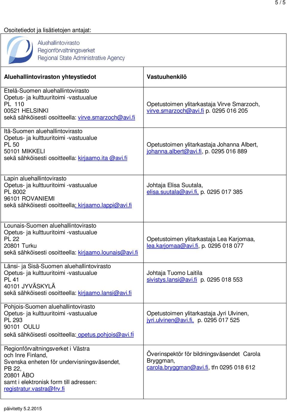 0295 016 205 Opetustoimen ylitarkastaja Johanna Albert, johanna.albert@avi.fi, p. 0295 016 889 Lapin aluehallintovirasto PL 8002 96101 ROVANIEMI sekä sähköisesti osoitteella: kirjaamo.lappi@avi.