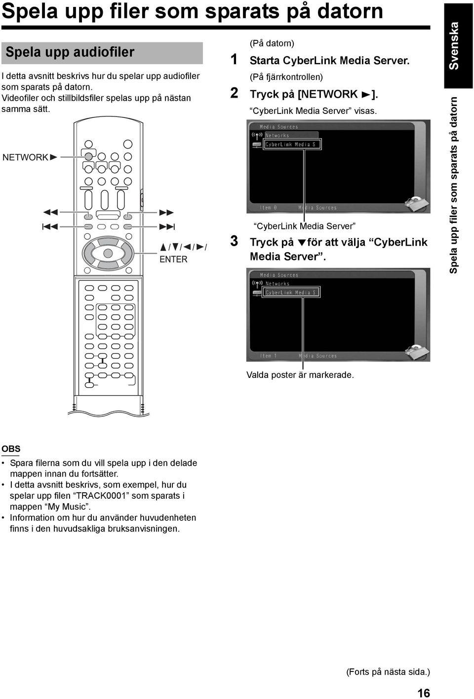 CyberLink Media Server 3 Tryck på / för att välja CyberLink Media Server. Svenska Spela upp filer som sparats på datorn Valda poster är markerade.