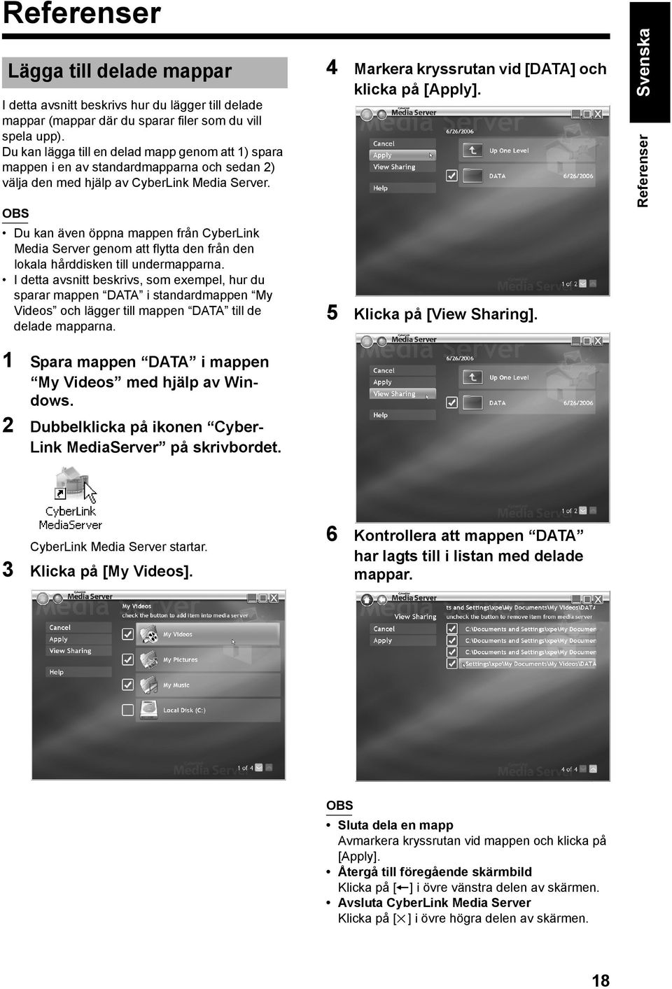 Du kan lägga till en delad mapp genom att 1) spara mappen i en av standardmapparna och sedan 2) välja den med hjälp av CyberLink Media Server.