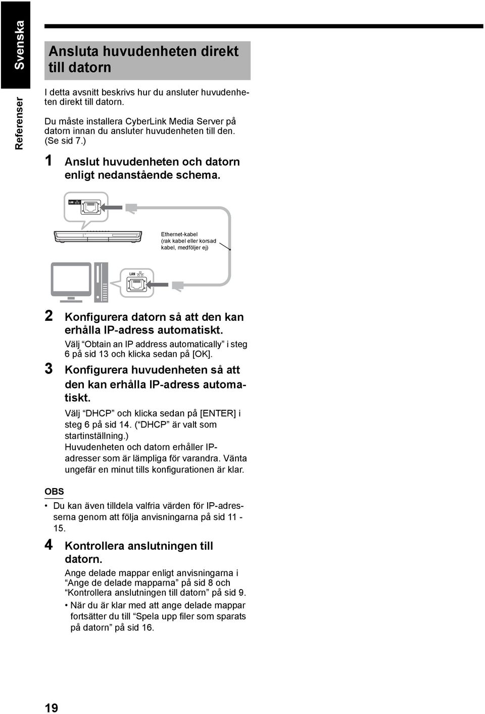 Ethernet-kabel (rak kabel eller korsad kabel, medföljer ej) 2 Konfigurera datorn så att den kan erhålla IP-adress automatiskt.