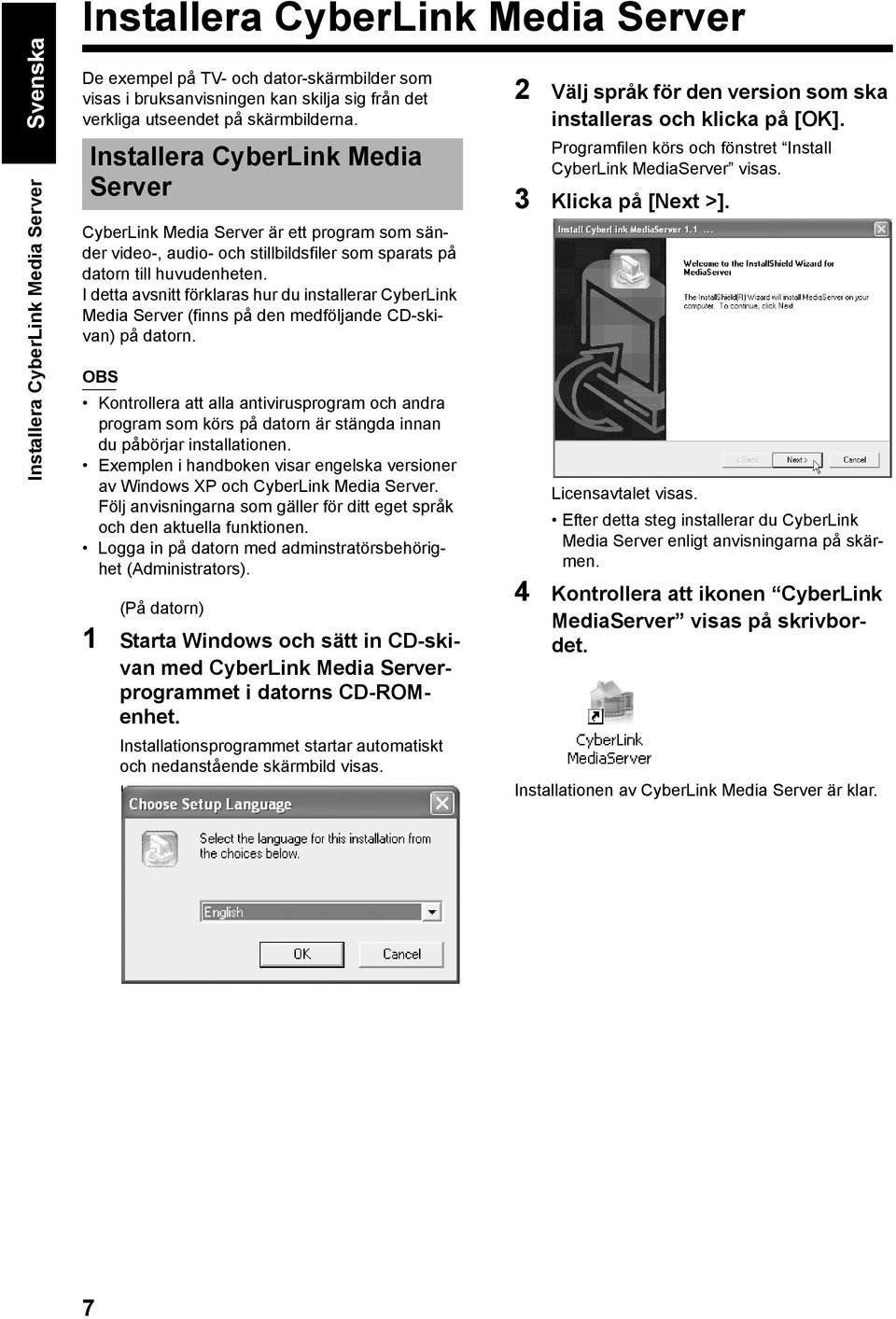 I detta avsnitt förklaras hur du installerar CyberLink Media Server (finns på den medföljande CD-skivan) på datorn.