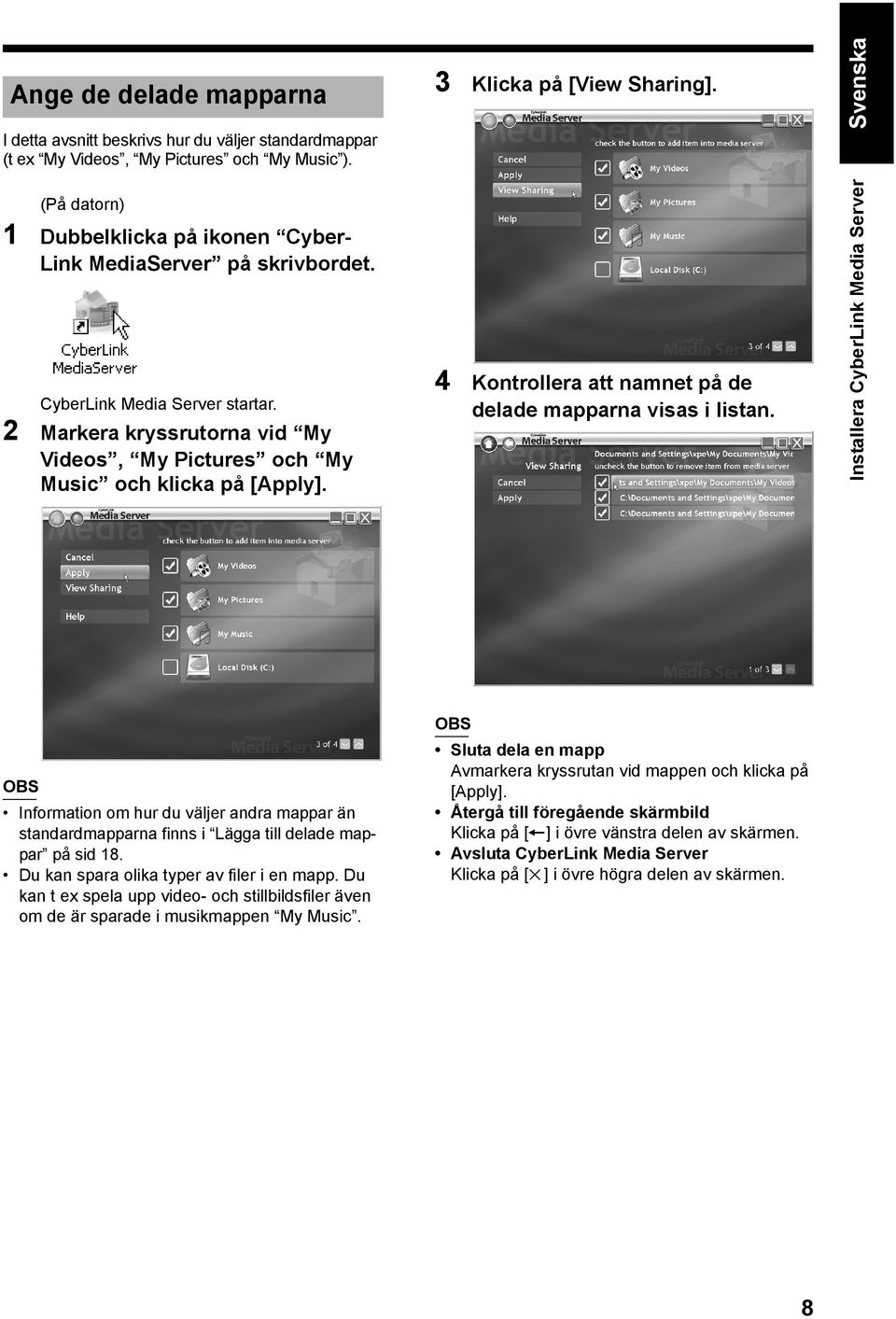 (På datorn) 1 Dubbelklicka på ikonen CyberLink MediaServer på skrivbordet. CyberLink Media Server startar. 2 Markera kryssrutorna vid My Videos, My Pictures och My Music och klicka på [Apply].