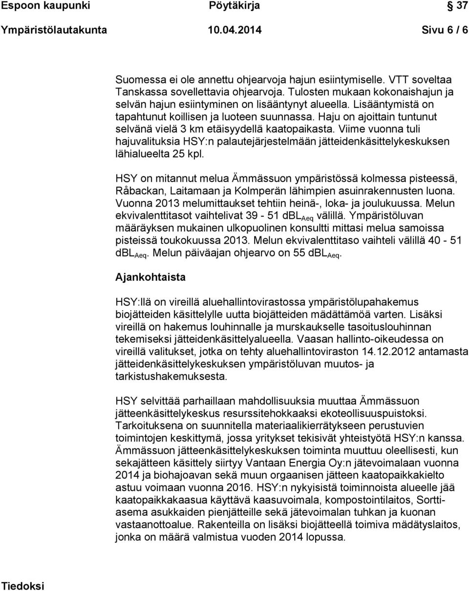 Haju on ajoittain tuntunut selvänä vielä 3 km etäisyydellä kaatopaikasta. Viime vuonna tuli hajuvalituksia HSY:n palautejärjestelmään jätteidenkäsittelykeskuksen lähialueelta 25 kpl.