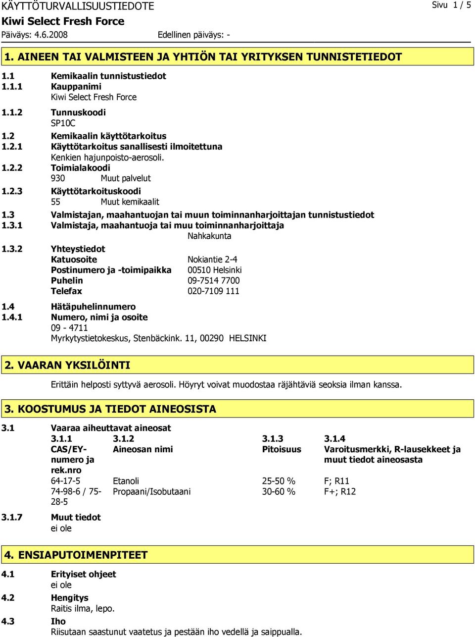 3 Valmistajan, maahantuojan tai muun toiminnanharjoittajan tunnistustiedot 1.3.1 Valmistaja, maahantuoja tai muu toiminnanharjoittaja Nahkakunta 1.3.2 Yhteystiedot Katuosoite Nokiantie 2-4 Postinumero ja -toimipaikka 00510 Helsinki Puhelin 09-7514 7700 Telefax 020-7109 111 1.