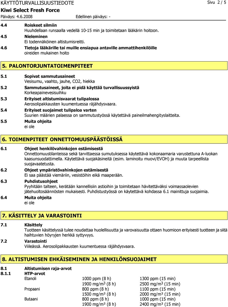 3 Erityiset altistumisvaarat tulipalossa Aerosolipakkausten kuumentuessa räjähdysvaara. 5.