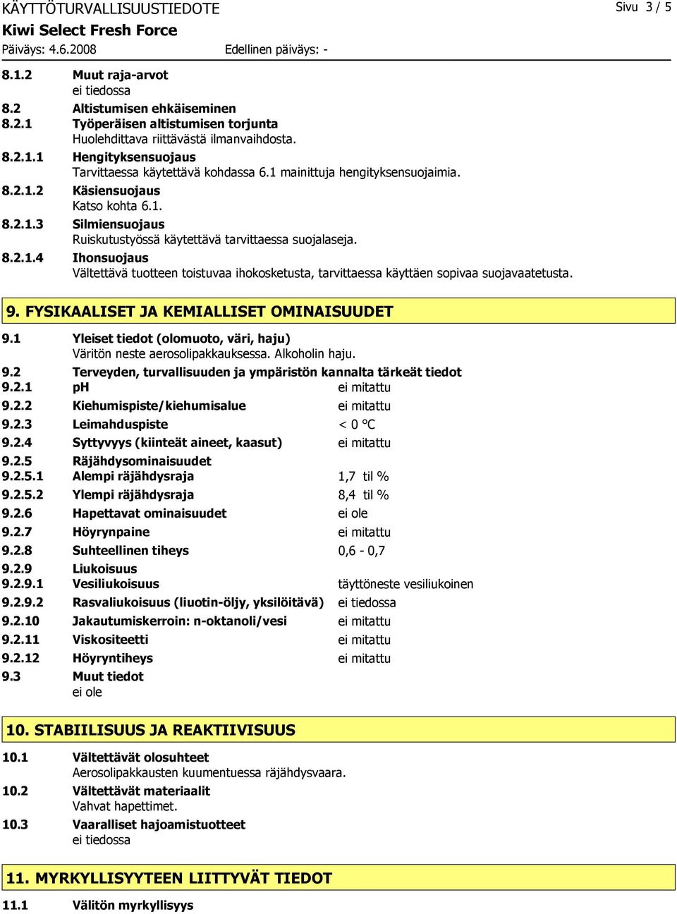 9. FYSIKAALISET JA KEMIALLISET OMINAISUUDET 9.1 Yleiset tiedot (olomuoto, väri, haju) Väritön neste aerosolipakkauksessa. Alkoholin haju. 9.2 Terveyden, turvallisuuden ja ympäristön kannalta tärkeät tiedot 9.