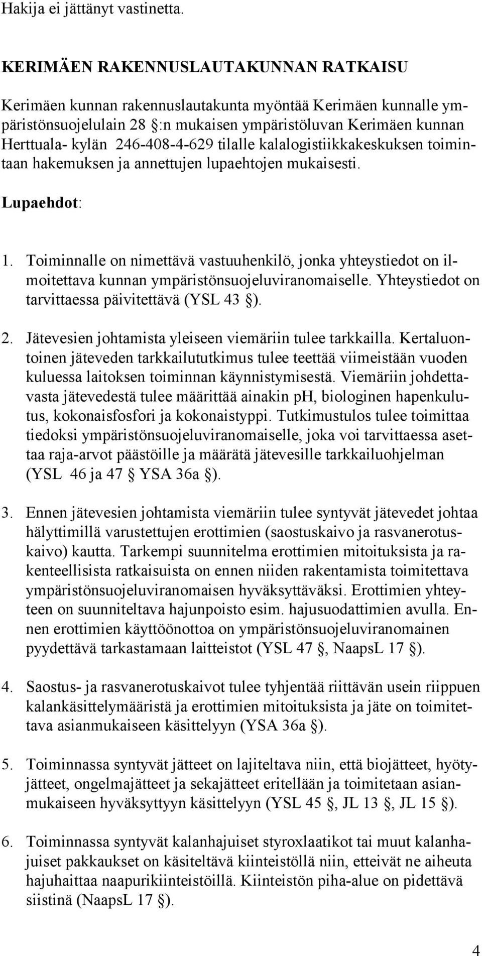 tilalle kalalogistiikkakeskuksen toimintaan hakemuksen ja annettujen lupaehtojen mukaisesti. Lupaehdot: 1.