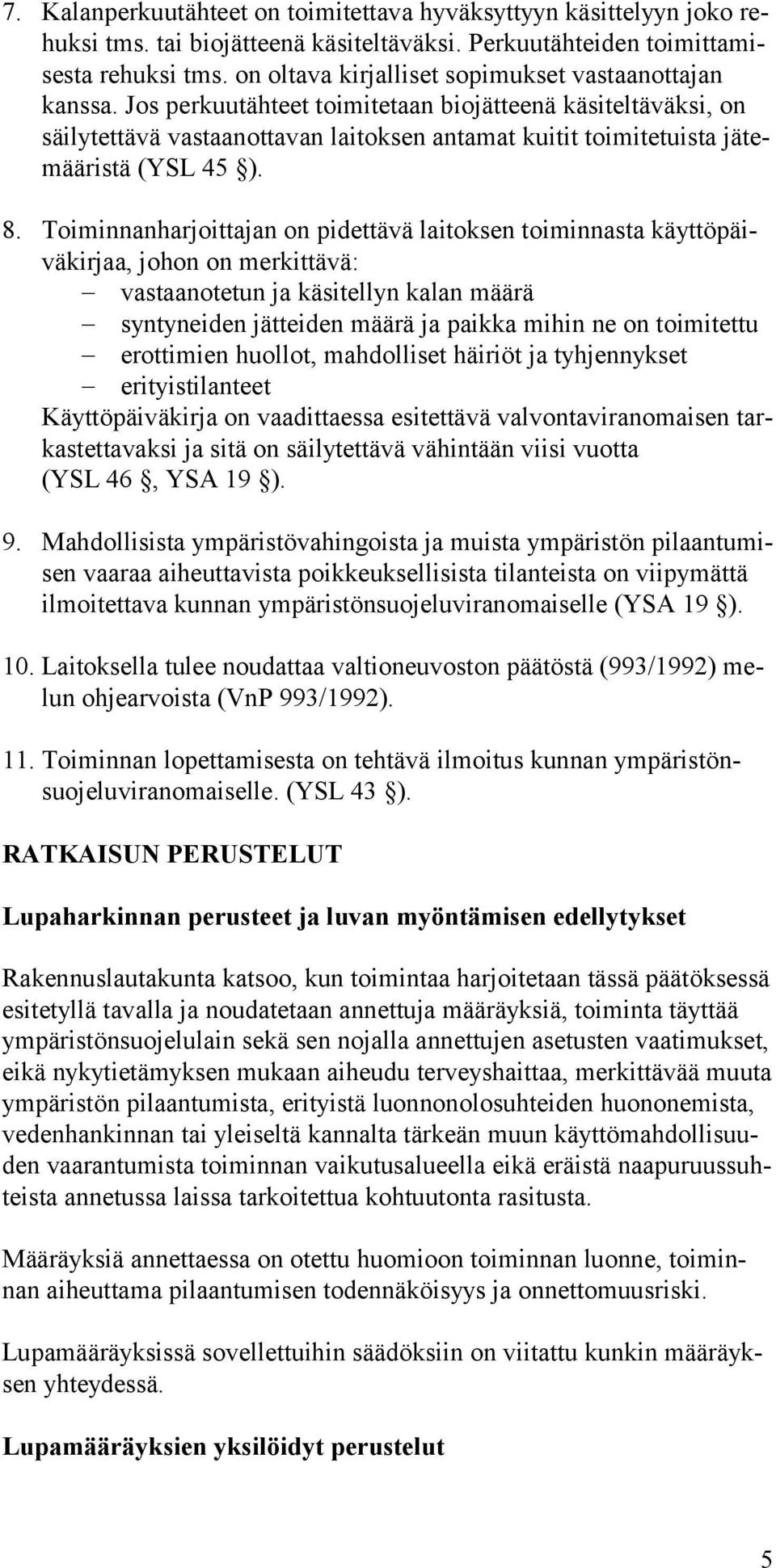 Jos perkuutähteet toimitetaan biojätteenä käsiteltäväksi, on säilytettävä vastaanottavan laitoksen antamat kuitit toimitetuista jätemääristä (YSL 45 ). 8.