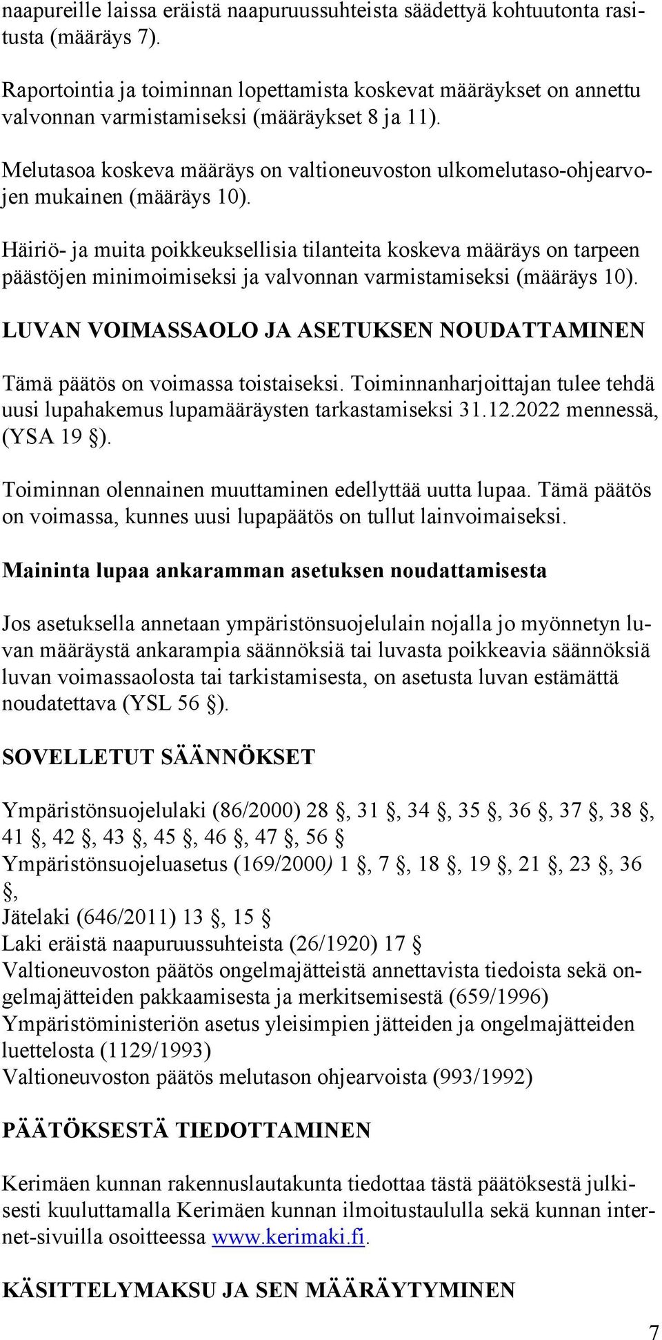 Melutasoa koskeva määräys on valtioneuvoston ulkomelutaso-ohjearvojen mukainen (määräys 10).