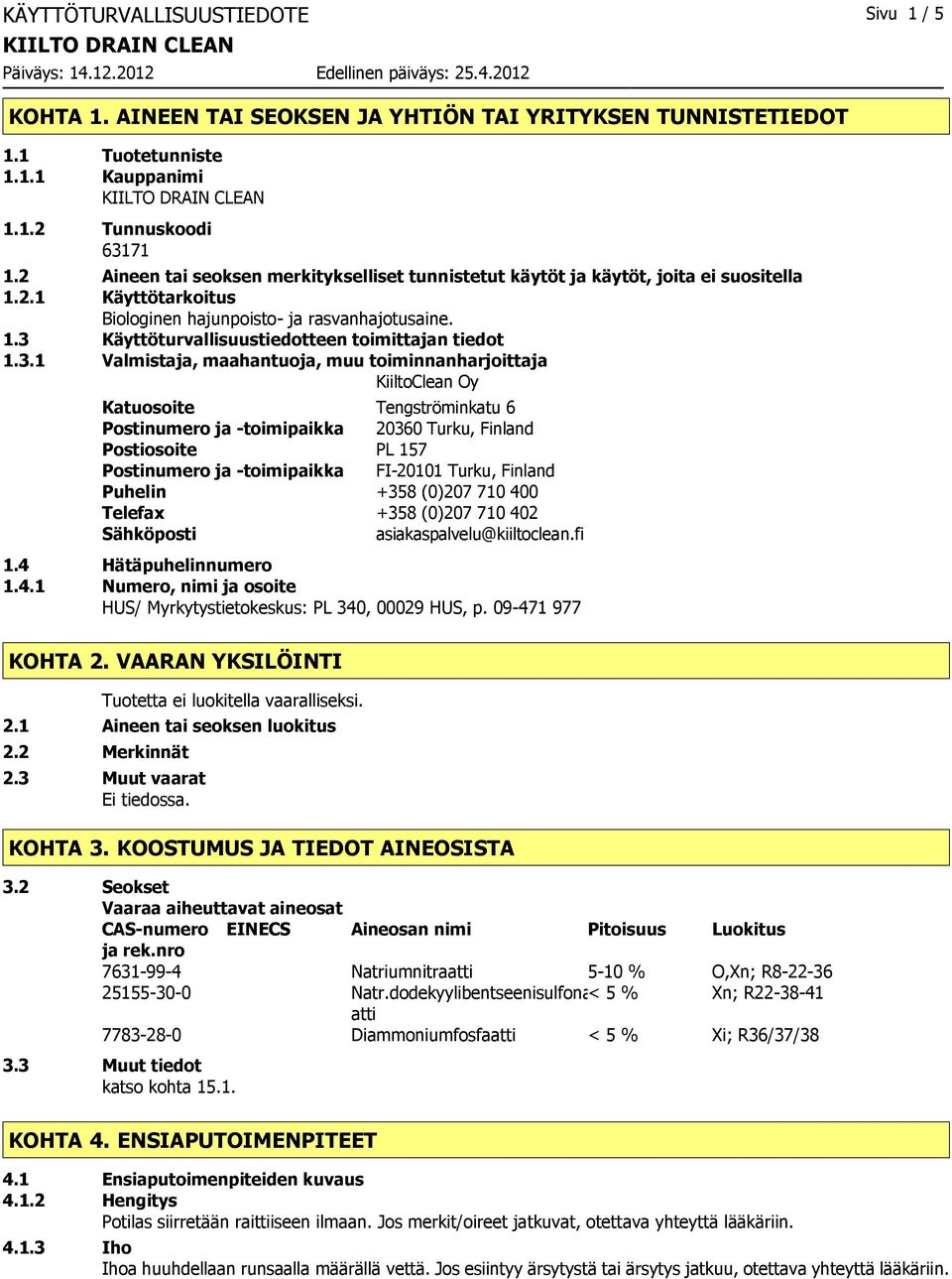 3.1 Valmistaja, maahantuoja, muu toiminnanharjoittaja KiiltoClean Oy Katuosoite Tengströminkatu 6 Postinumero ja toimipaikka 20360 Turku, Finland Postiosoite PL 157 Postinumero ja toimipaikka FI20101