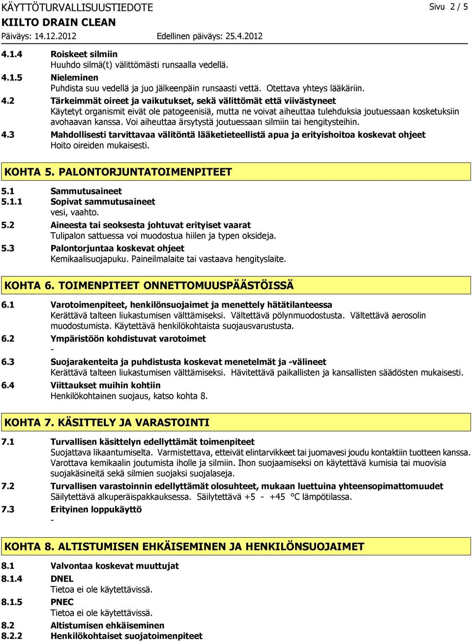 2 Tärkeimmät oireet ja vaikutukset, sekä välittömät että viivästyneet Käytetyt organismit eivät ole patogeenisiä, mutta ne voivat aiheuttaa tulehduksia joutuessaan kosketuksiin avohaavan kanssa.