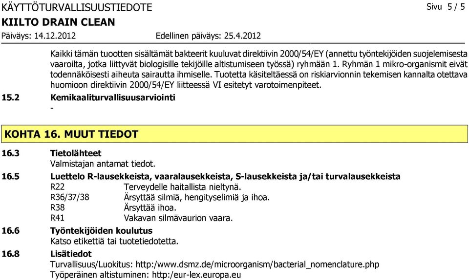 Tuotetta käsiteltäessä on riskiarvionnin tekemisen kannalta otettava huomioon direktiivin 2000/54/EY liitteessä VI esitetyt varotoimenpiteet. 15.2 Kemikaaliturvallisuusarviointi KOHTA 16.