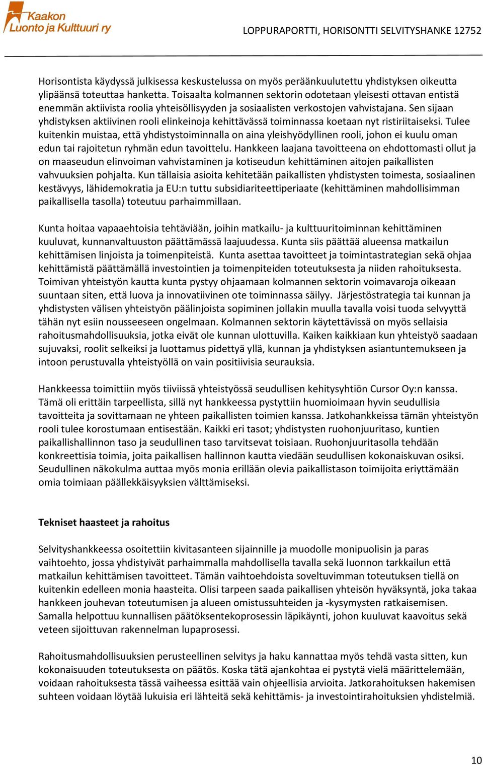 Sen sijaan yhdistyksen aktiivinen rli elinkeinja kehittävässä timinnassa ketaan nyt ristiriitaiseksi.