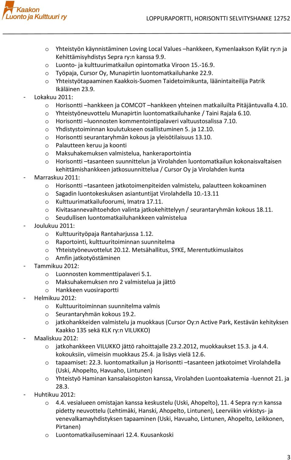 Yhteistyöneuvttelu Munapirtin luntmatkailuhanke / Taini Rajala 6.10. Hrisntti lunnsten kmmentintipalaveri valtuustsalissa 7.10. Yhdistystiminnan kulutukseen sallistuminen 5. ja 12.10. Hrisntti seurantaryhmän kkus ja yleisötilaisuus 13.