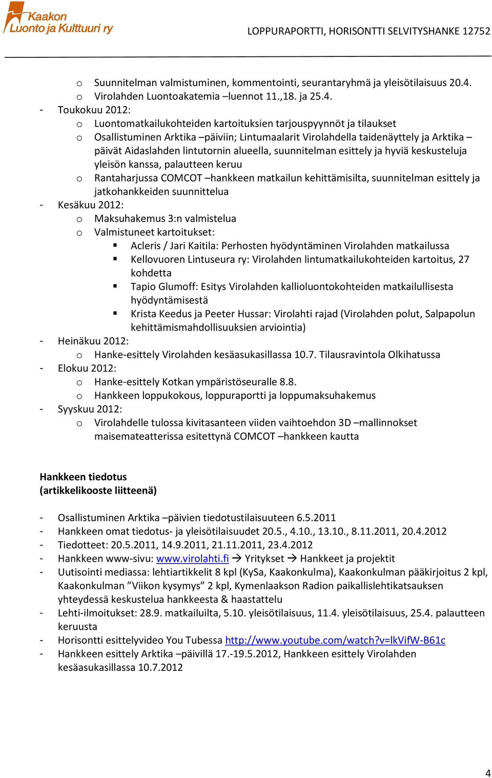 - Tukkuu 2012: Luntmatkailukhteiden kartituksien tarjuspyynnöt ja tilaukset Osallistuminen Arktika päiviin; Lintumaalarit Virlahdella taidenäyttely ja Arktika päivät Aidaslahden lintutrnin alueella,