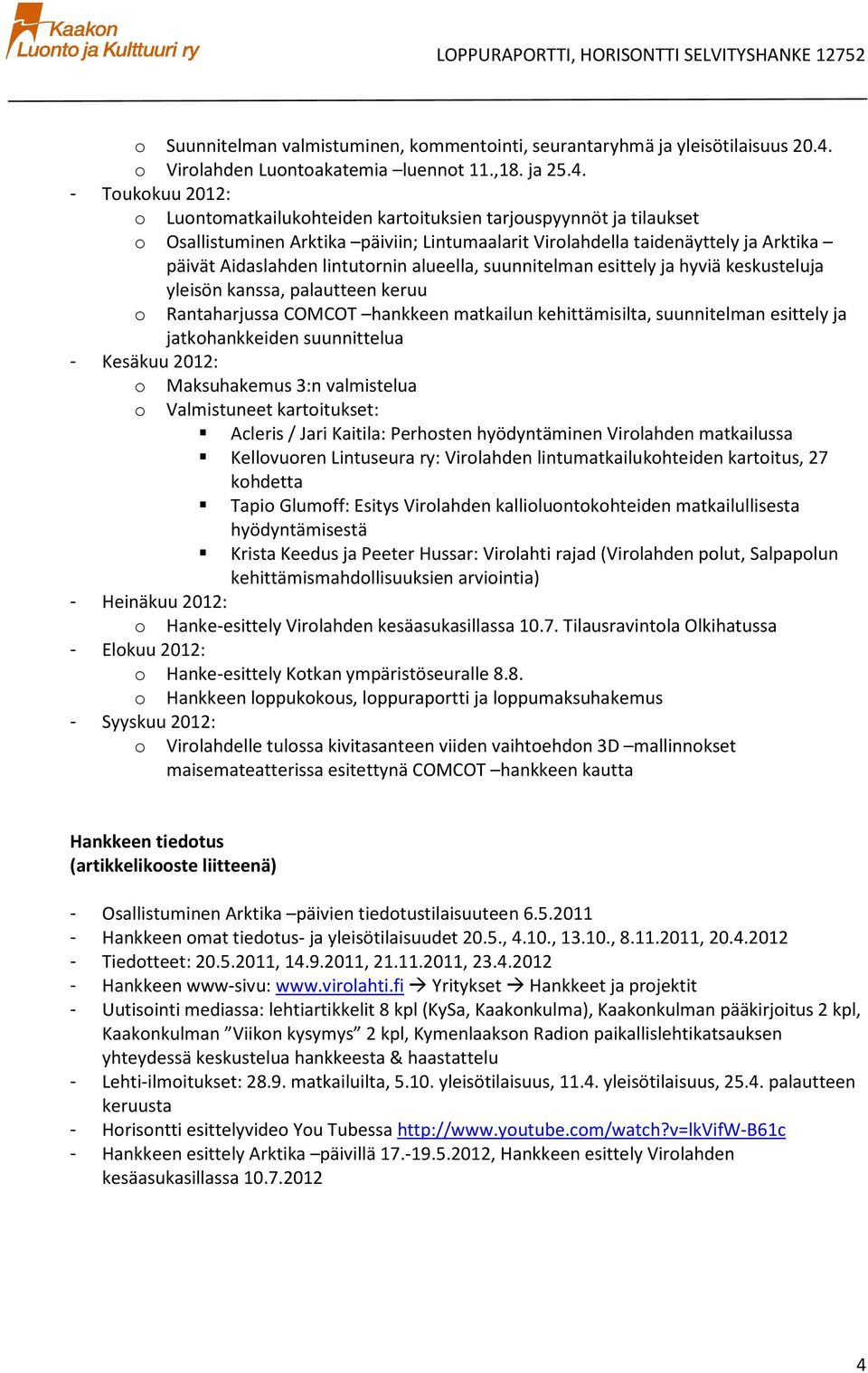 - Tukkuu 2012: Luntmatkailukhteiden kartituksien tarjuspyynnöt ja tilaukset Osallistuminen Arktika päiviin; Lintumaalarit Virlahdella taidenäyttely ja Arktika päivät Aidaslahden lintutrnin alueella,