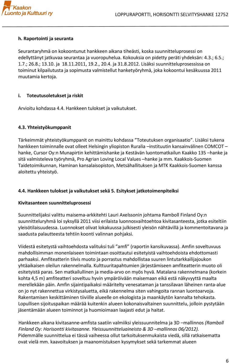 Tteutusletukset ja riskit Arviitu khdassa 4.4. Hankkeen tulkset ja vaikutukset. 4.3. Yhteistyökumppanit Tärkeimmät yhteistyökumppanit n mainittu khdassa Tteutuksen rganisaati.