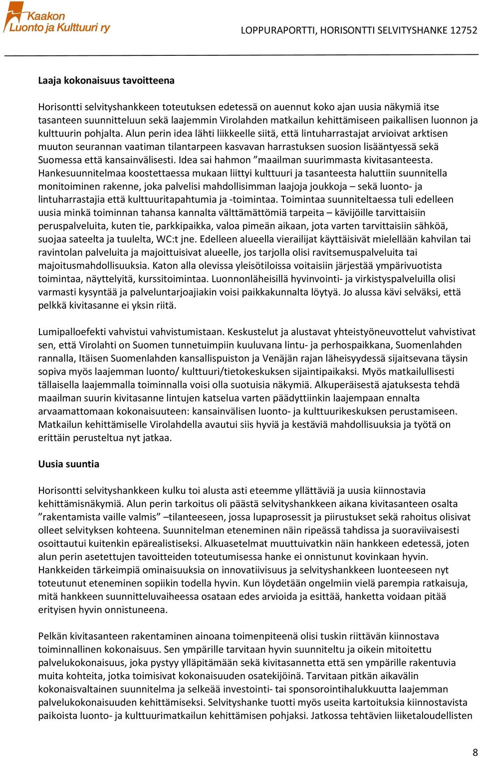 Alun perin idea lähti liikkeelle siitä, että lintuharrastajat arviivat arktisen muutn seurannan vaatiman tilantarpeen kasvavan harrastuksen susin lisääntyessä sekä Sumessa että kansainvälisesti.