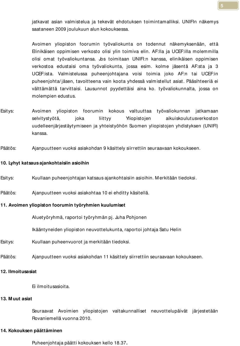 Jos toimitaan UNIFI:n kanssa, elinikäisen oppimisen verkostoa edustaisi oma työvaliokunta, jossa esim. kolme jäsentä AF:sta ja 3 UCEF:ista.