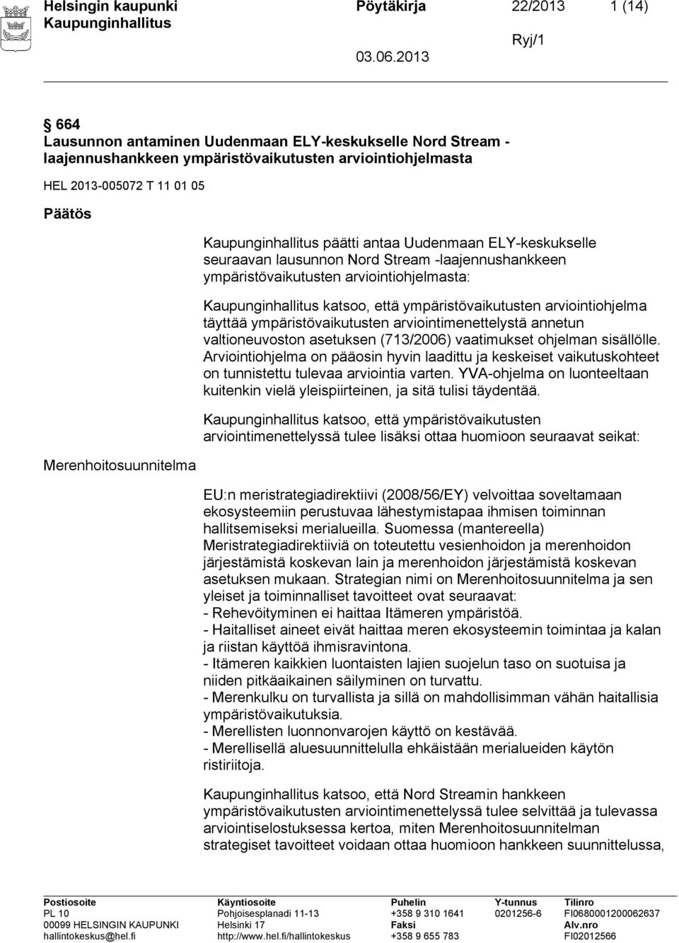 arviointiohjelma täyttää ympäristövaikutusten arviointimenettelystä annetun valtioneuvoston asetuksen (713/2006) vaatimukset ohjelman sisällölle.