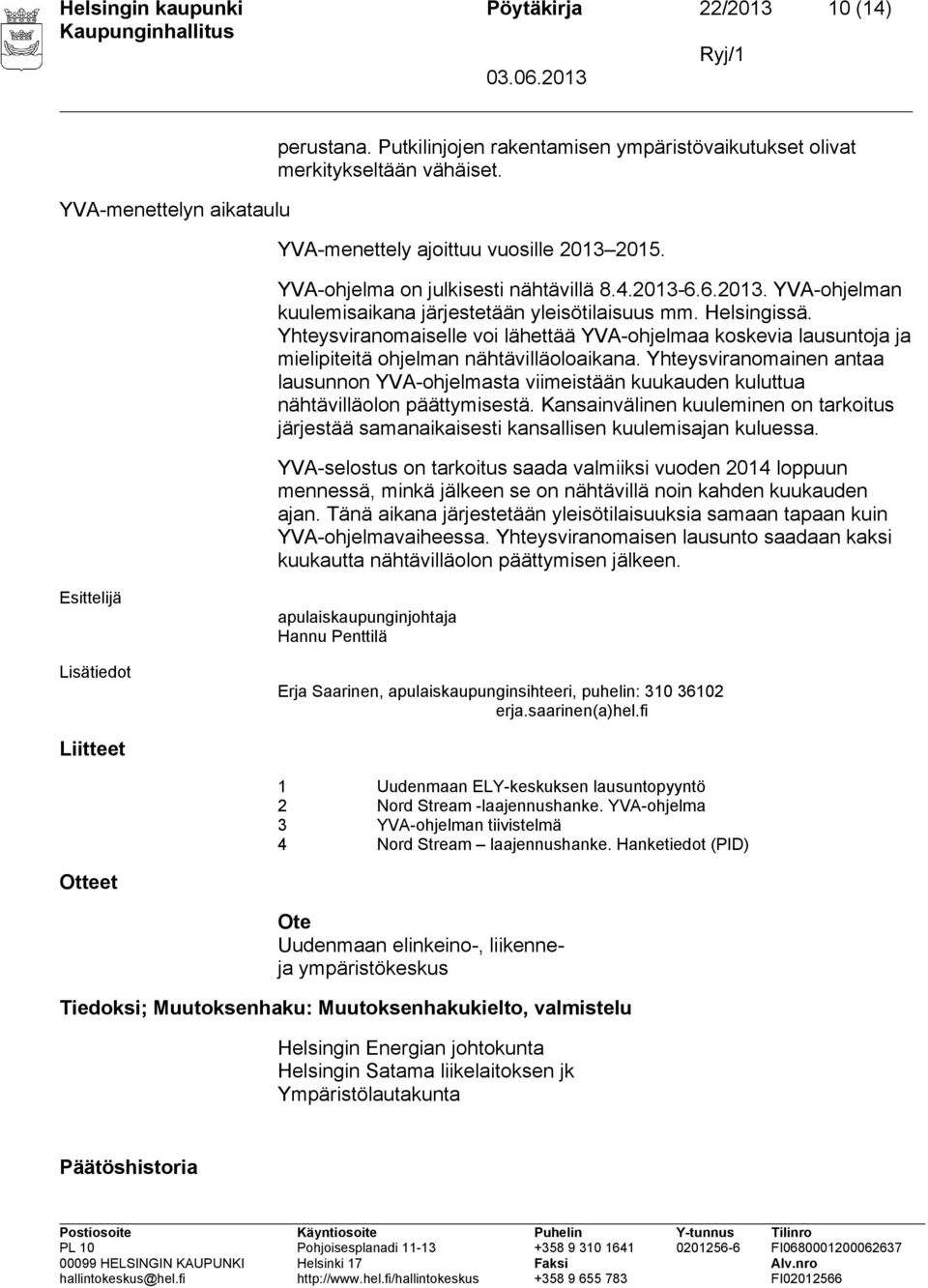 Yhteysviranomaiselle voi lähettää YVA-ohjelmaa koskevia lausuntoja ja mielipiteitä ohjelman nähtävilläoloaikana.