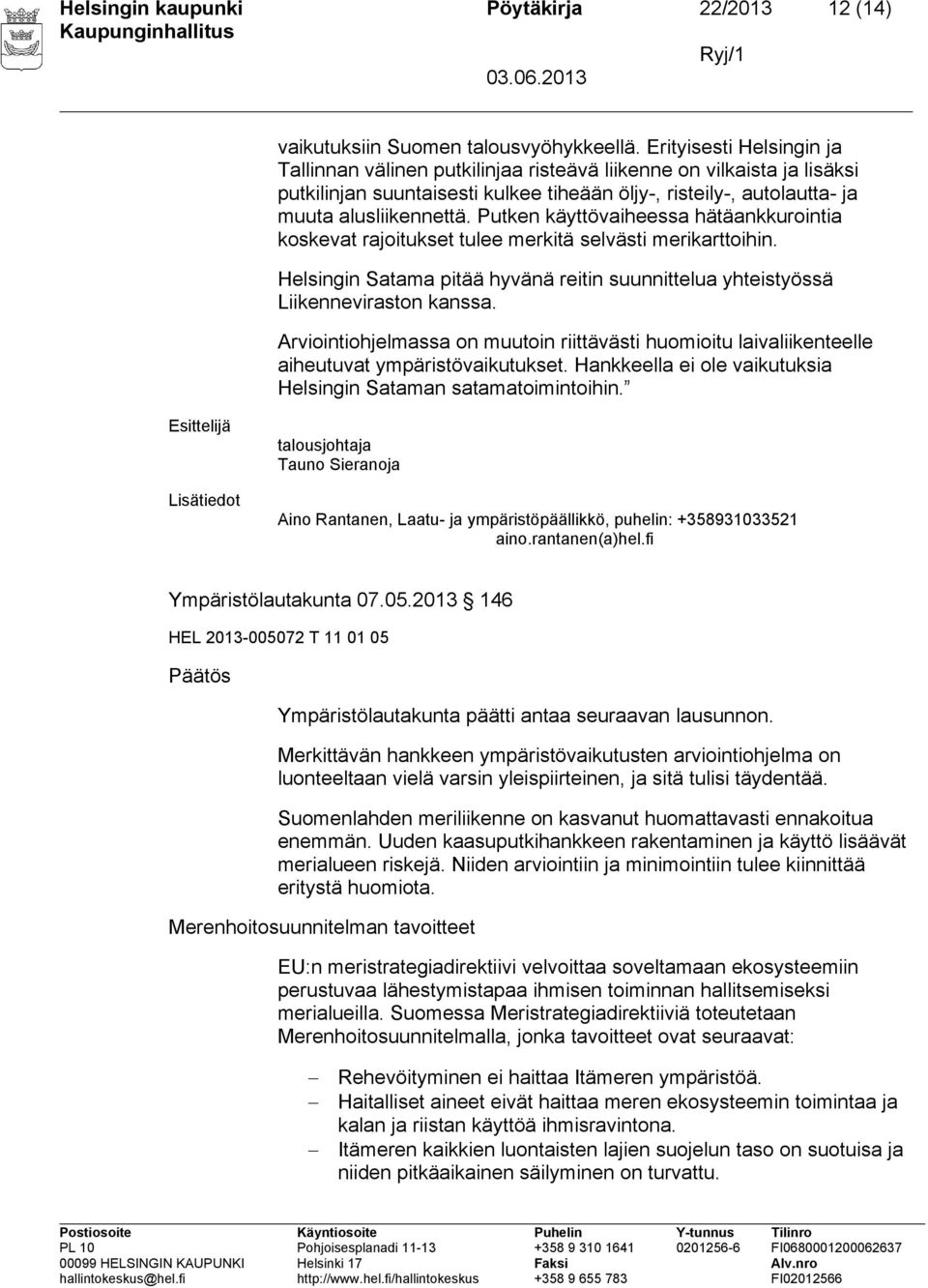 Putken käyttövaiheessa hätäankkurointia koskevat rajoitukset tulee merkitä selvästi merikarttoihin. Helsingin Satama pitää hyvänä reitin suunnittelua yhteistyössä Liikenneviraston kanssa.