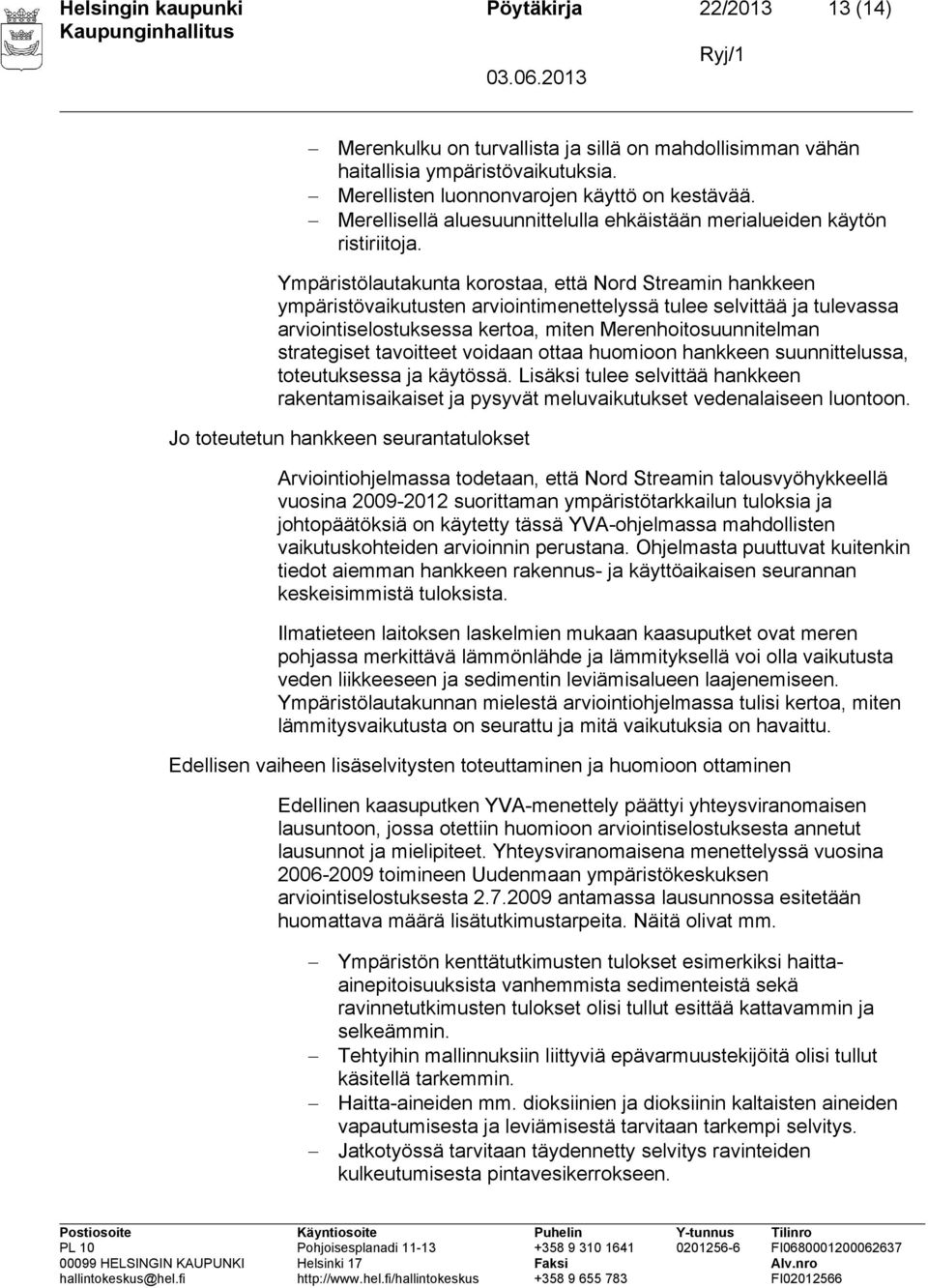 Ympäristölautakunta korostaa, että Nord Streamin hankkeen ympäristövaikutusten arviointimenettelyssä tulee selvittää ja tulevassa arviointiselostuksessa kertoa, miten Merenhoitosuunnitelman