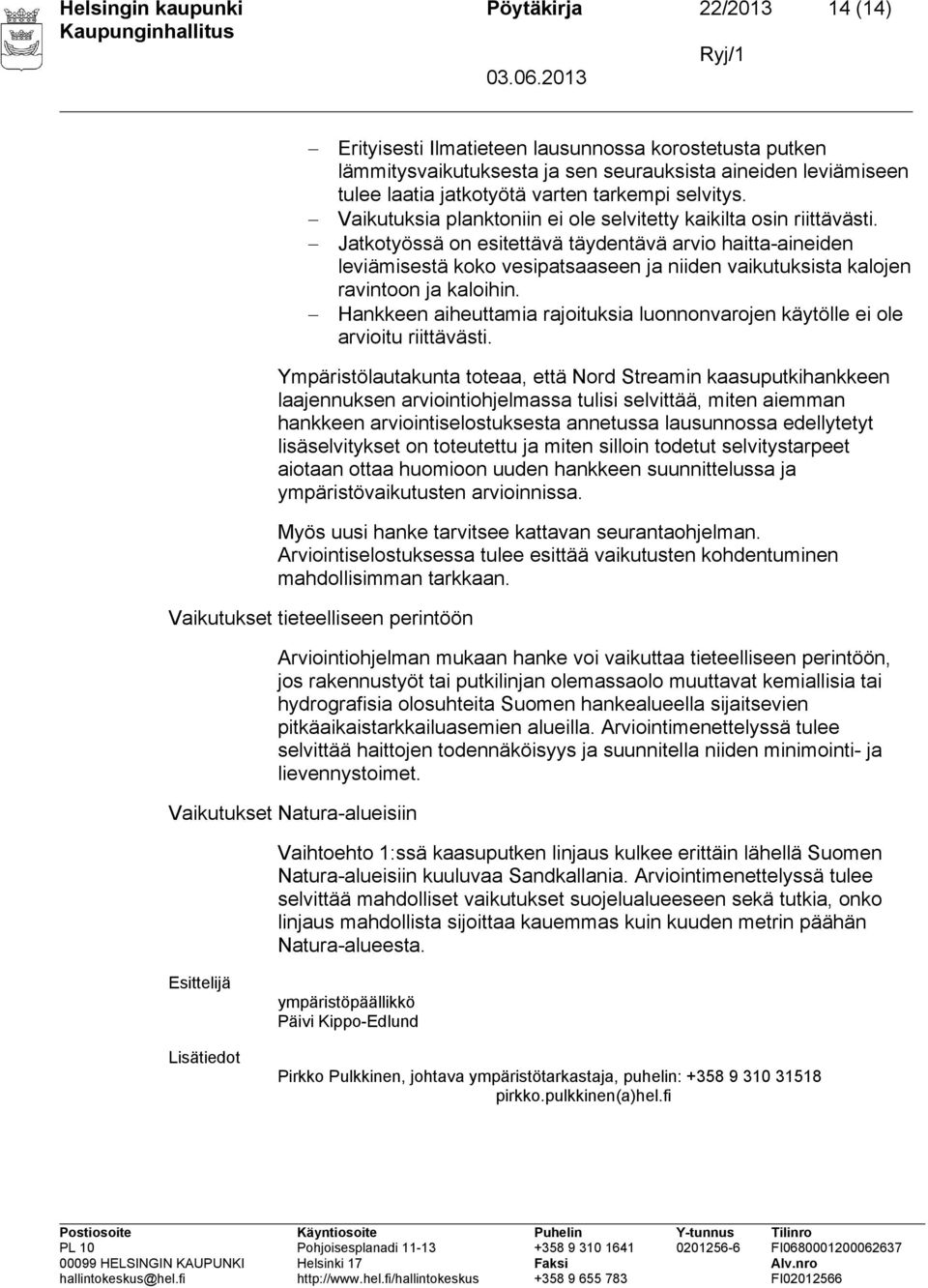 Jatkotyössä on esitettävä täydentävä arvio haitta-aineiden leviämisestä koko vesipatsaaseen ja niiden vaikutuksista kalojen ravintoon ja kaloihin.