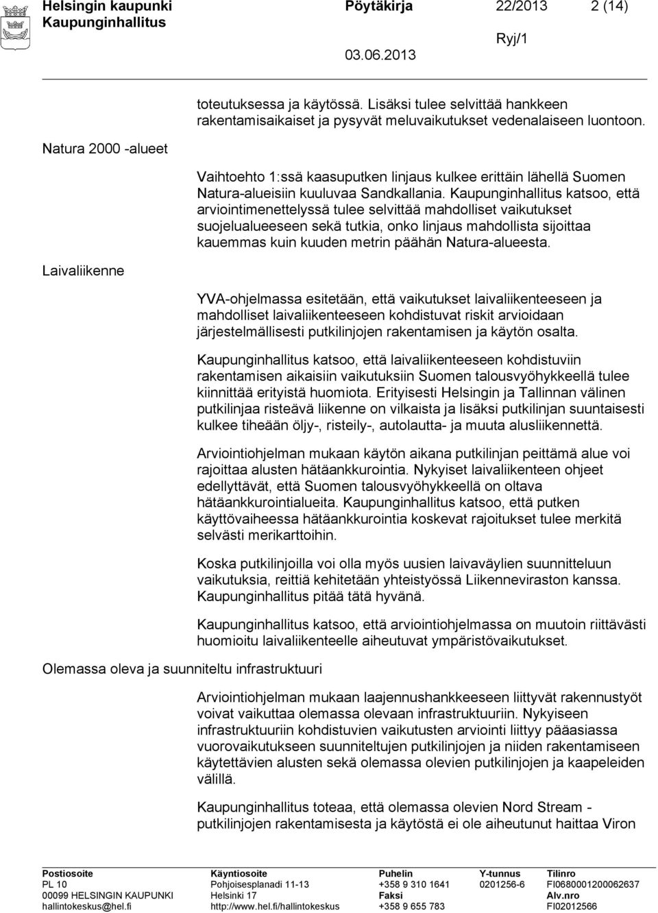 Vaihtoehto 1:ssä kaasuputken linjaus kulkee erittäin lähellä Suomen Natura-alueisiin kuuluvaa Sandkallania.