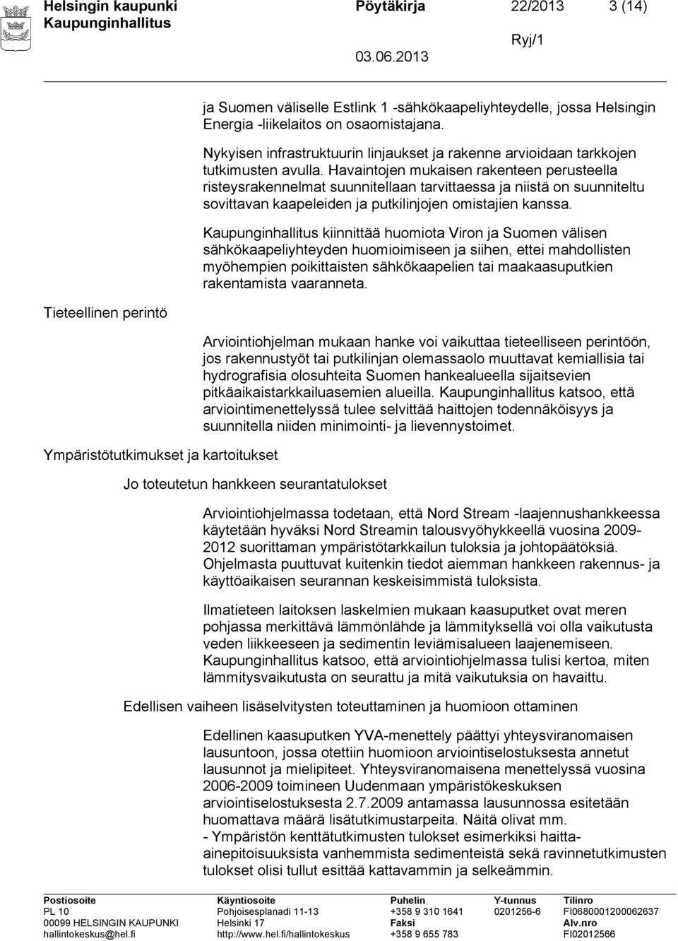 Havaintojen mukaisen rakenteen perusteella risteysrakennelmat suunnitellaan tarvittaessa ja niistä on suunniteltu sovittavan kaapeleiden ja putkilinjojen omistajien kanssa.