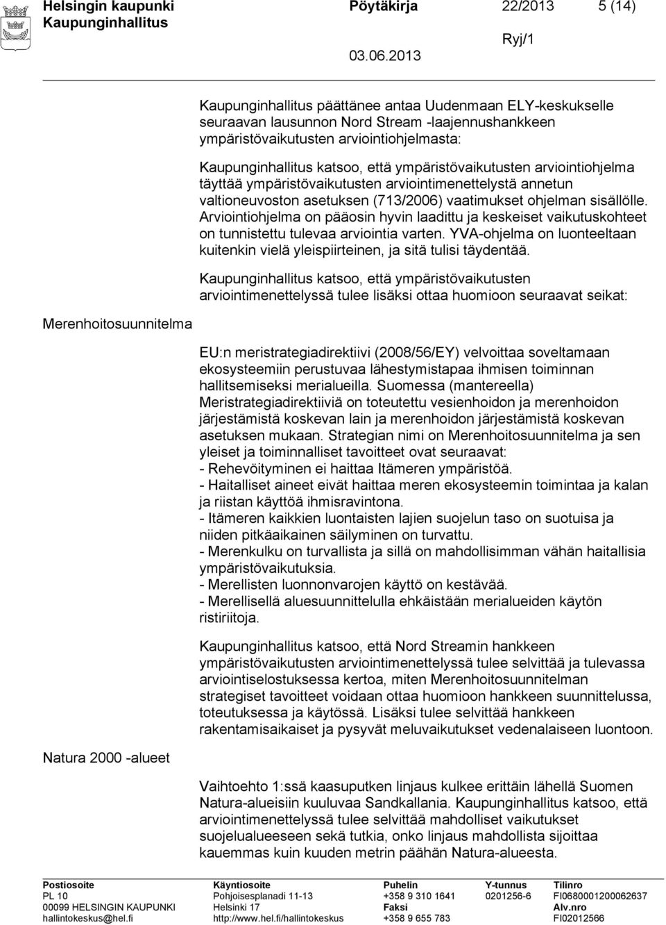 vaatimukset ohjelman sisällölle. Arviointiohjelma on pääosin hyvin laadittu ja keskeiset vaikutuskohteet on tunnistettu tulevaa arviointia varten.