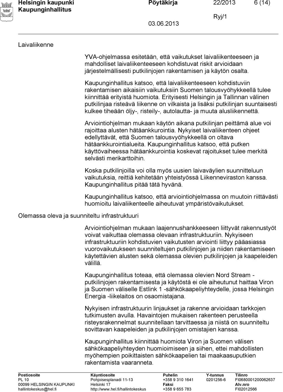 katsoo, että laivaliikenteeseen kohdistuviin rakentamisen aikaisiin vaikutuksiin Suomen talousvyöhykkeellä tulee kiinnittää erityistä huomiota.