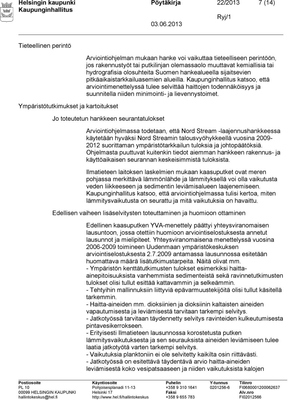 katsoo, että arviointimenettelyssä tulee selvittää haittojen todennäköisyys ja suunnitella niiden minimointi- ja lievennystoimet.