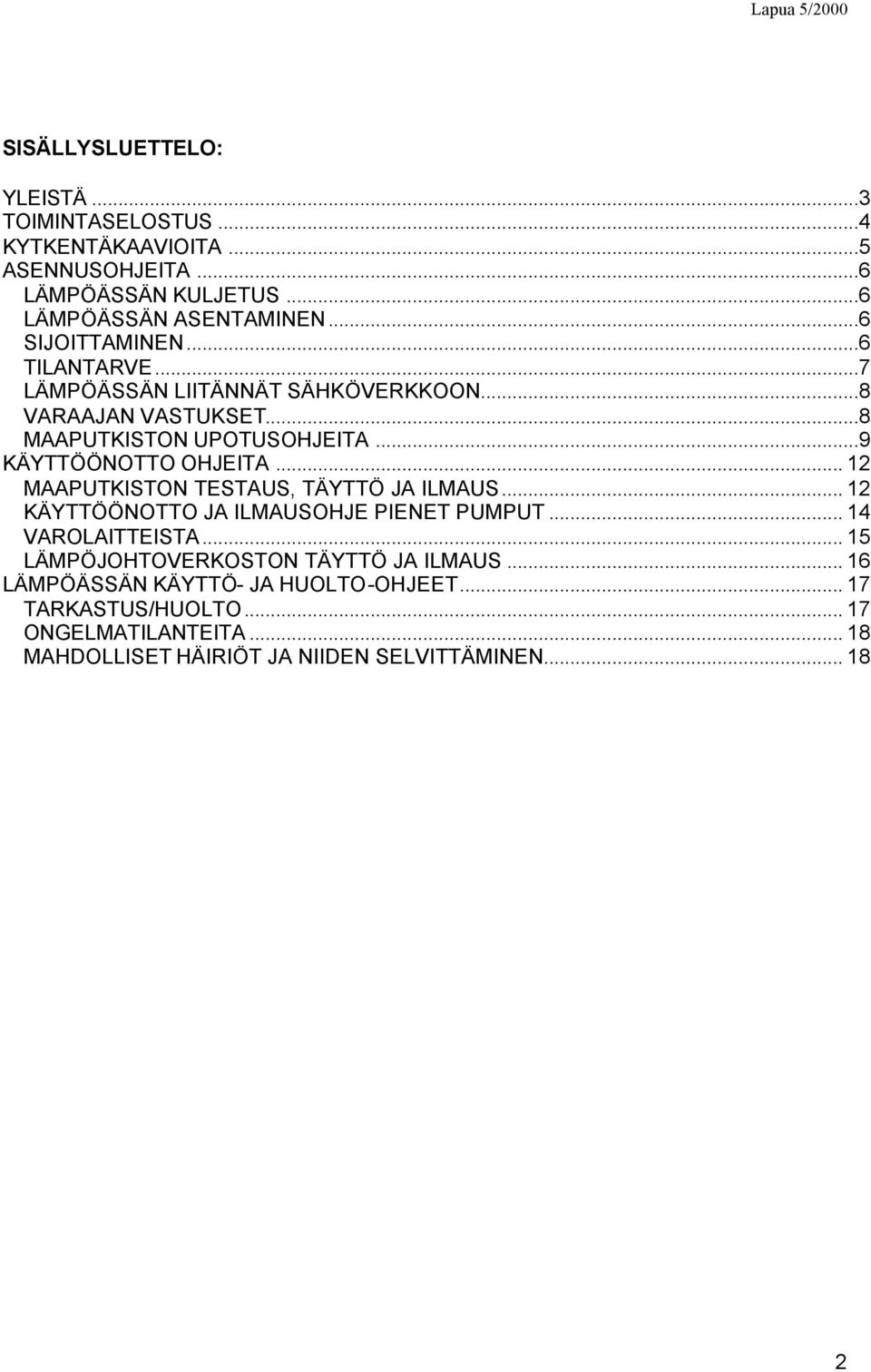 ..9 KÄYTTÖÖNOTTO OHJEITA... 12 MAAPUTKISTON TESTAUS, TÄYTTÖ JA ILMAUS... 12 KÄYTTÖÖNOTTO JA ILMAUSOHJE PIENET PUMPUT... 14 VAROLAITTEISTA.