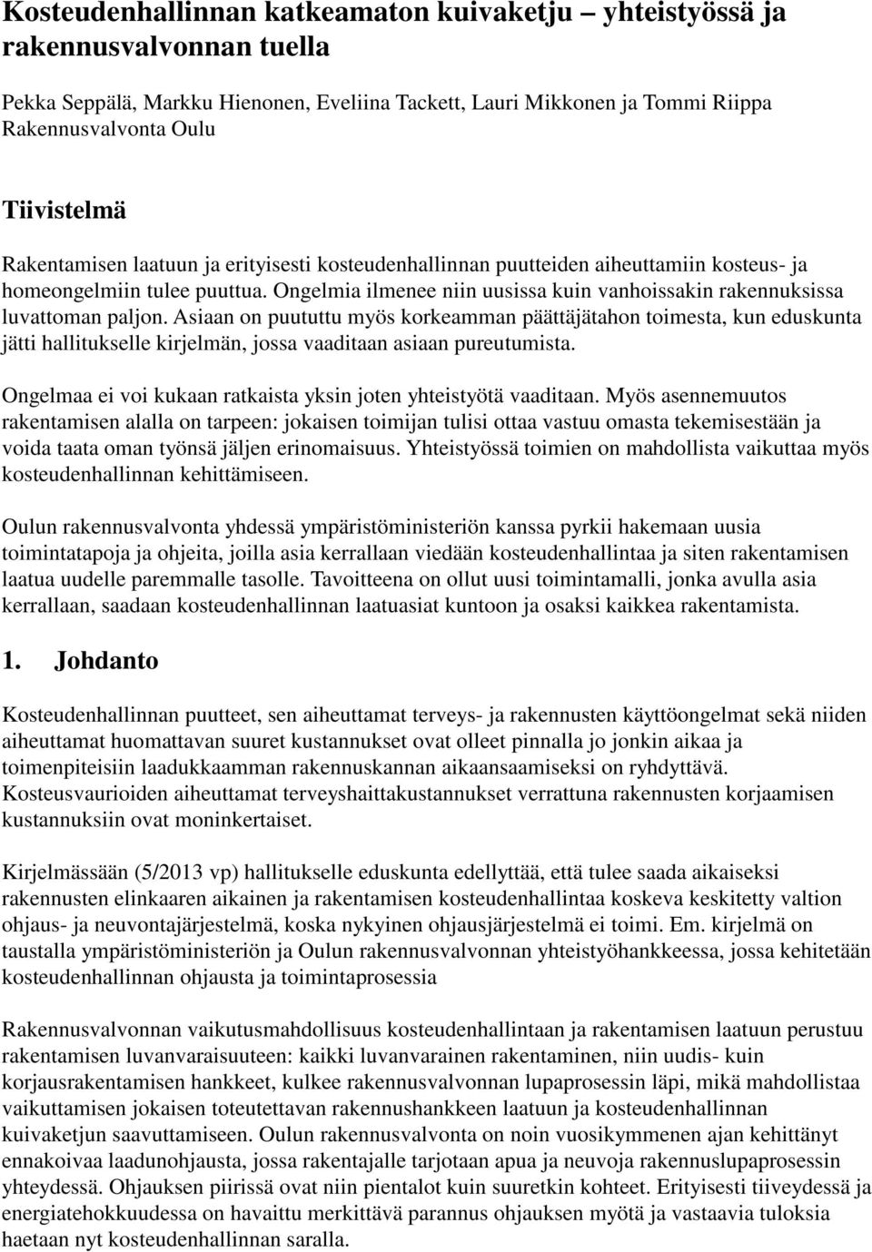 Asiaan on puututtu myös korkeamman päättäjätahon toimesta, kun eduskunta jätti hallitukselle kirjelmän, jossa vaaditaan asiaan pureutumista.