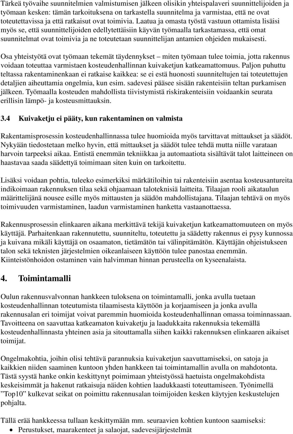 Laatua ja omasta työstä vastuun ottamista lisäisi myös se, että suunnittelijoiden edellytettäisiin käyvän työmaalla tarkastamassa, että omat suunnitelmat ovat toimivia ja ne toteutetaan