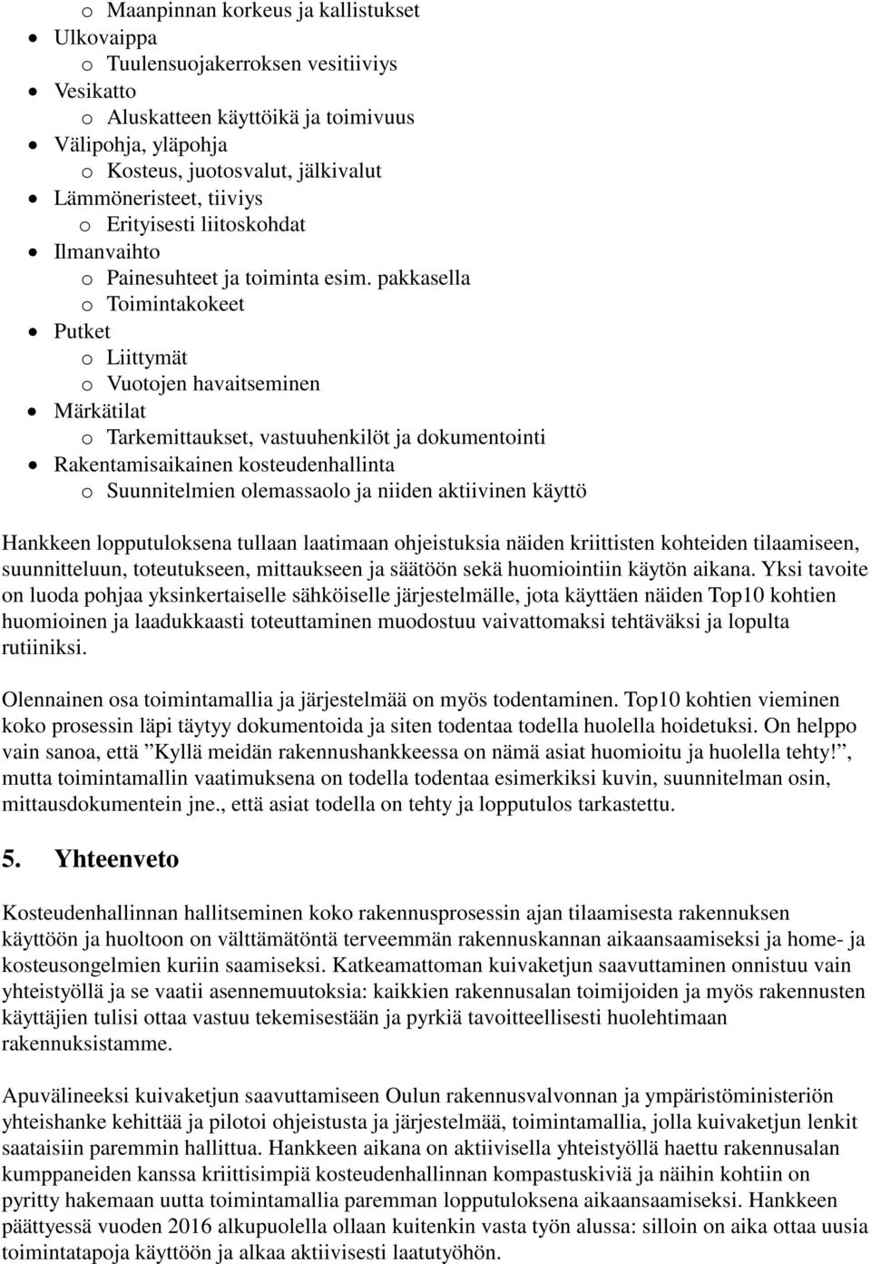 pakkasella o Toimintakokeet Putket o Liittymät o Vuotojen havaitseminen Märkätilat o Tarkemittaukset, vastuuhenkilöt ja dokumentointi Rakentamisaikainen kosteudenhallinta o Suunnitelmien olemassaolo