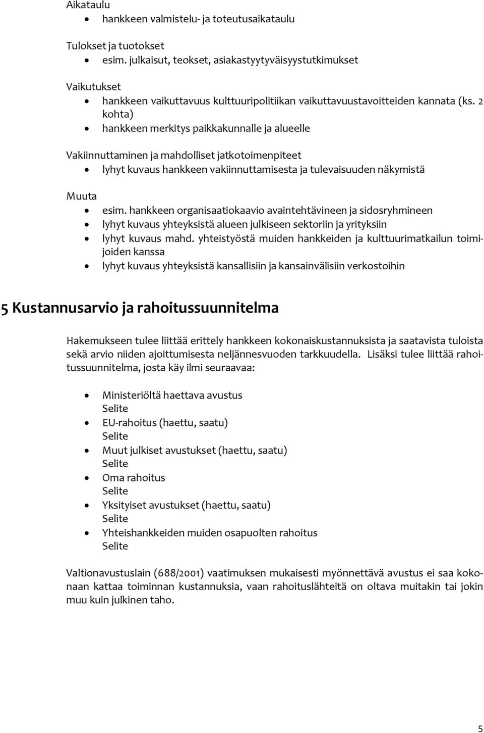 2 kohta) hankkeen merkitys paikkakunnalle ja alueelle Vakiinnuttaminen ja mahdolliset jatkotoimenpiteet lyhyt kuvaus hankkeen vakiinnuttamisesta ja tulevaisuuden näkymistä Muuta esim.