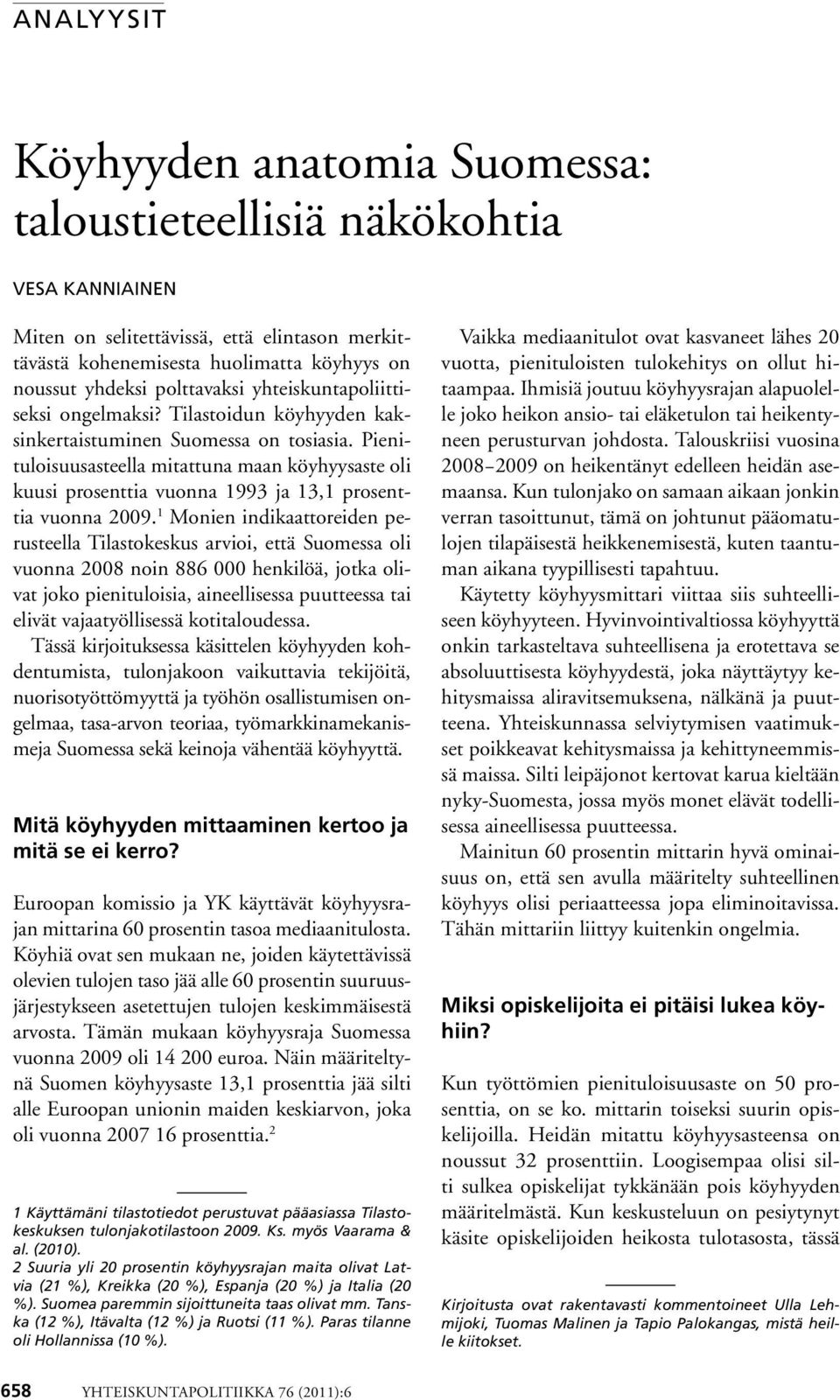 Pienituloisuusasteella mitattuna maan köyhyysaste oli kuusi prosenttia vuonna 1993 ja 13,1 prosenttia vuonna 2009.