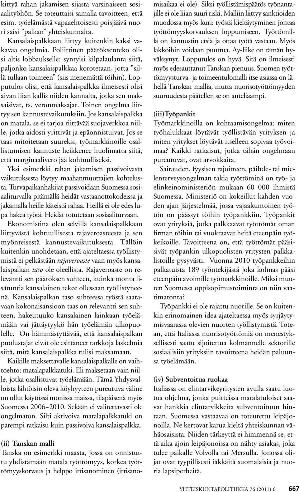 Poliittinen päätöksenteko olisi altis lobbaukselle: syntyisi kilpalaulanta siitä, paljonko kansalaispalkkaa korotetaan, jotta sillä tullaan toimeen (siis menemättä töihin).