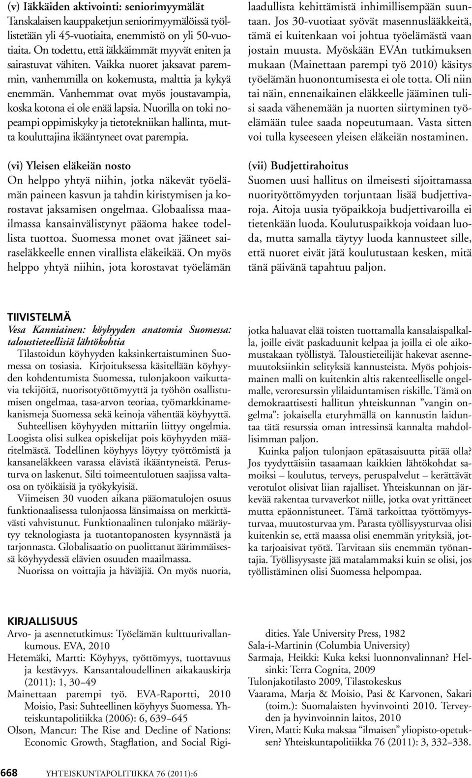 Vanhemmat ovat myös joustavampia, koska kotona ei ole enää lapsia. Nuorilla on toki nopeampi oppimiskyky ja tietotekniikan hallinta, mutta kouluttajina ikääntyneet ovat parempia.