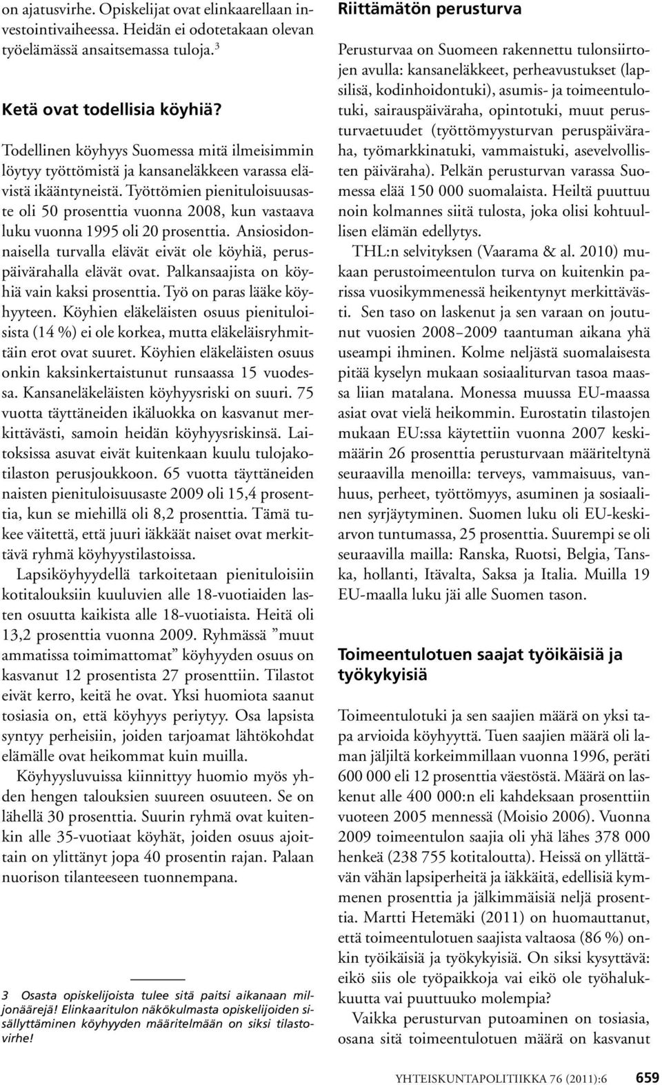 Työttömien pienituloisuusaste oli 50 prosenttia vuonna 2008, kun vastaava luku vuonna 1995 oli 20 prosenttia. Ansiosidonnaisella turvalla elävät eivät ole köyhiä, peruspäivärahalla elävät ovat.